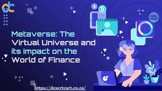 Metaverse: The
Virtual Universe and
its Impact on the
World of Finance
https://desertcart.co.za/
 
