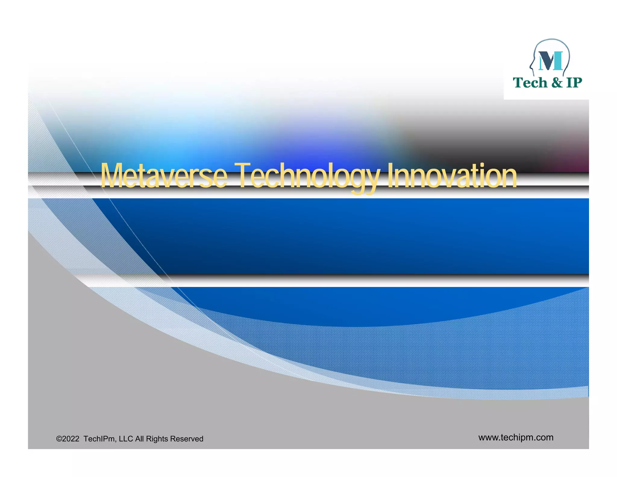 Metaverse
Metaverse Technology Innovation
Technology Innovation
©2022 TechIPm, LLC All Rights Reserved www.techipm.com
 