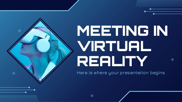 Here is where your presentation begins
MEETING IN
VIRTUAL
REALITY
 