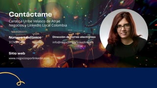 Carolina Uribe Velasco de Atrae
Negocios y LinkedIn Local Colombia
3174310489 info@negociosporlinkedin.com
www.negociosporlinkedin.com
 