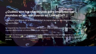 Se requieren los recursos necesarios para adquirir dispositivos y paquetes de conexión
capaces de transmitir al menos 200 mb por segundo.
También es necesario que la conectividad de los dispositivos y las áreas geográficas sean 5G o
6G como mínimo para sostener la conectividad de unos 500 millones de dispositivos en todo el
planeta.
 