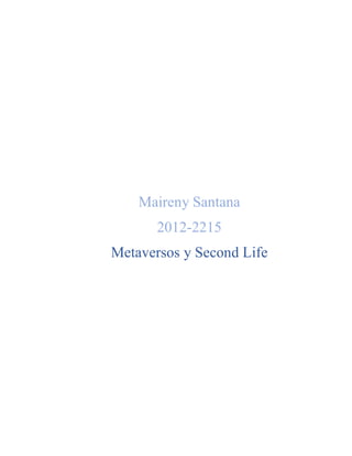 Maireny Santana
2012-2215
Metaversos y Second Life
 