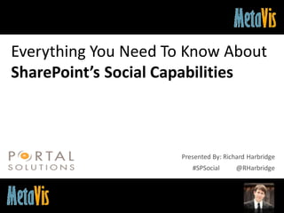 Everything You Need To Know About
SharePoint’s Social Capabilities



                        Presented By: Richard Harbridge
                           #SPSocial      @RHarbridge



#SPSocial @RHarbridge
 