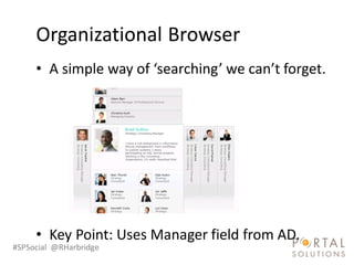 Organizational Browser
     • A simple way of ‘searching’ we can’t forget.




     • Key Point: Uses Manager field from AD.
#SPSocial @RHarbridge
 