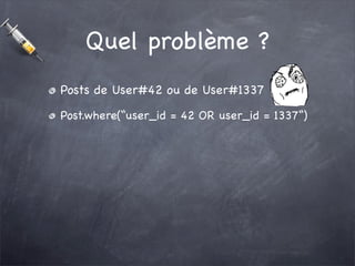 Quel problème ?
Posts de User#42 ou de User#1337

Post.where(“user_id = 42 OR user_id = 1337“)
 