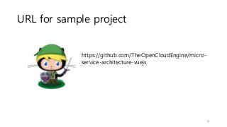URL for sample project
16
https://github.com/TheOpenCloudEngine/micro-
service-architecture-vuejs
 