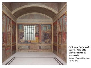 Cubiculum (bedroom)
from the Villa of P.
FanniusSynistor at
Boscoreale
Roman, Republican, ca.
50–40 B.C.
 