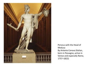 Perseus with the Head of
Medusa
By Antonio Canova (Italian,
born in Possagno, active in
Venice and especially Rome,
1757–1822)
 