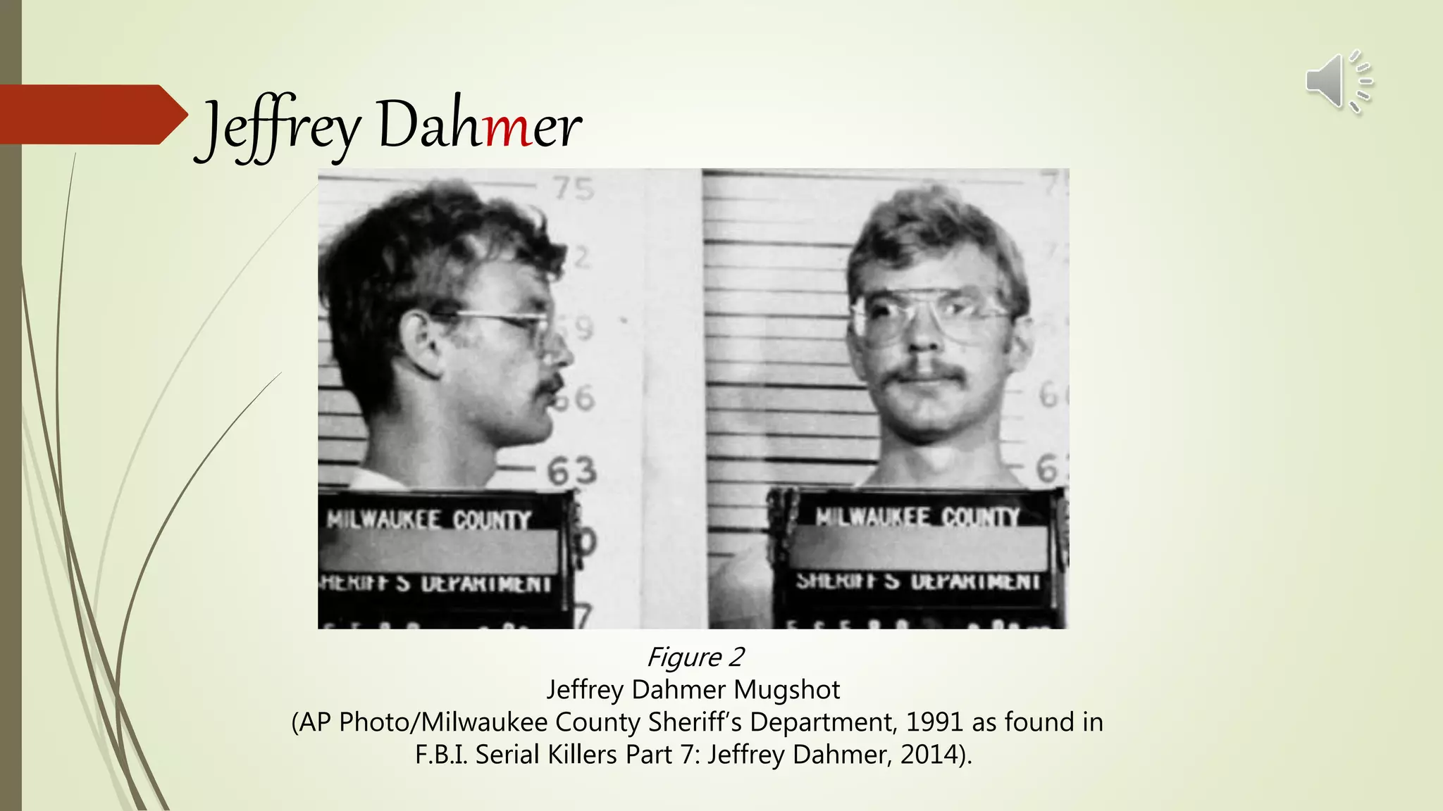 Jeffrey Dahmer
Figure 2
Jeffrey Dahmer Mugshot
(AP Photo/Milwaukee County Sheriff’s Department, 1991 as found in
F.B.I. Serial Killers Part 7: Jeffrey Dahmer, 2014).
 