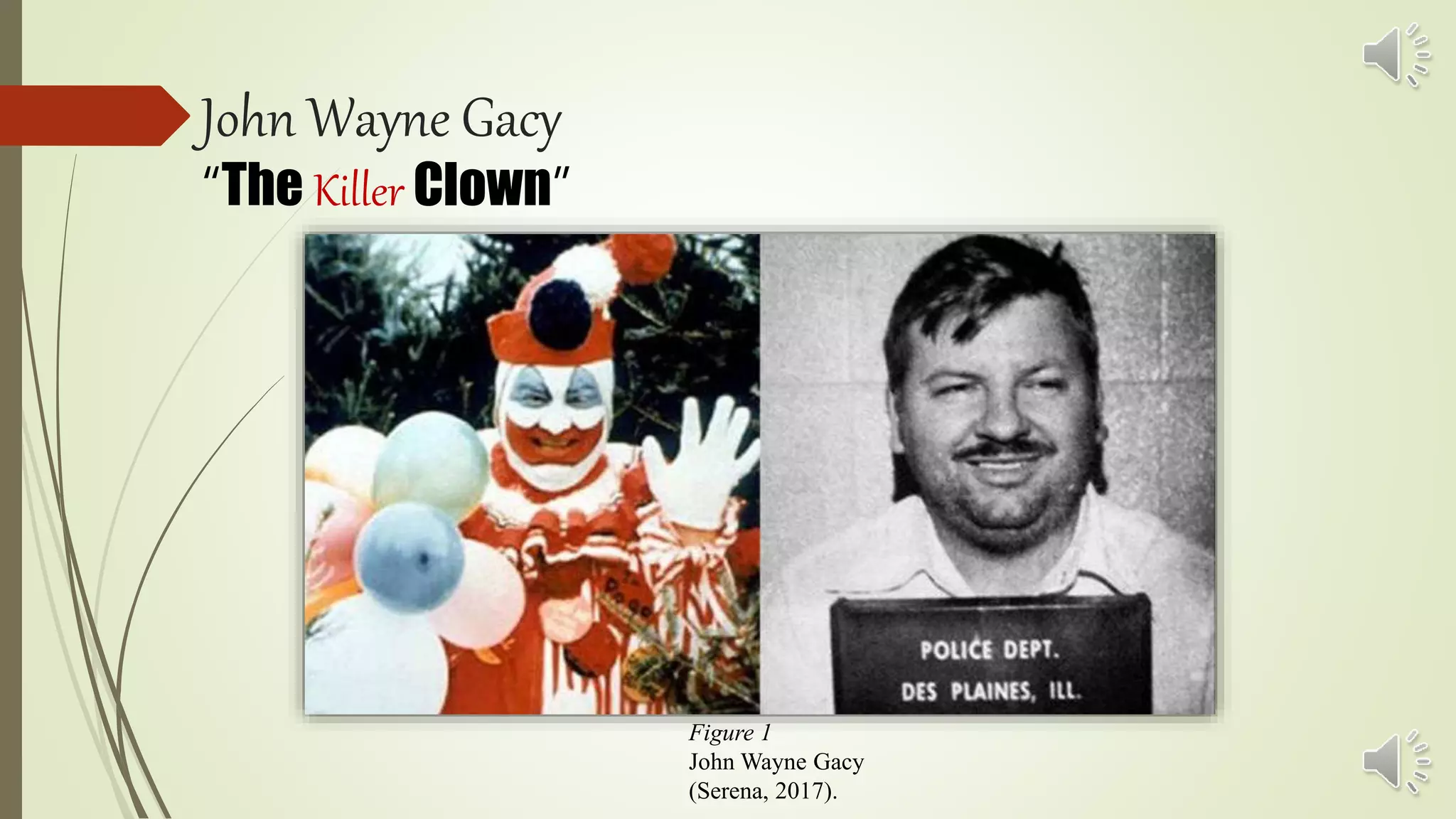 John Wayne Gacy
“The Killer Clown”
Figure 1
John Wayne Gacy
(Serena, 2017).
 