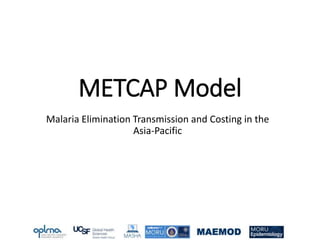 METCAP Model
Malaria Elimination Transmission and Costing in the
Asia-Pacific
 