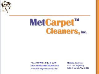 703.533.0900 | 202.246.5200
service@metcarpetcleaners.com
www.metcarpetcleaners.com
Mailing Address:
7221 Lee Highway
Fall...