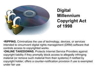 <ul><li>RIPPING.  Criminalizes the use of technology, devices, or services intended to circumvent digital rights managemen...