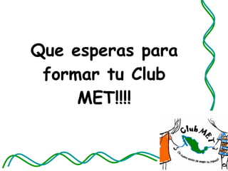 Que esperas para formar tu Club MET!!!! 