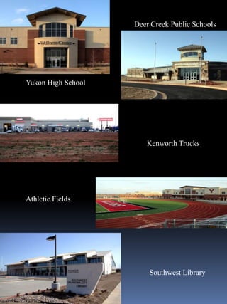 Deer Creek Public Schools




Yukon High School




                       Kenworth Trucks




Athletic Fields




                        Southwest Library
 