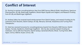 26
metcrusaders.org © 2020 MET Crusaders. All rights reserved.
Conflict of Interest
Dr. Xiuning Le receives consulting/advisory fees from EMD Serono (Merck KGaA), AstraZeneca, Spectrum
Pharmaceutics, Eli Lilly, Boehringer Ingelheim, Bristol-Myers Squibb and Celgene, and Research Funding
from Eli Lilly and Boehringer Ingelheim.
Dr. Andreas Saltos has received travel reimbursement from Daiichi Sankyo, and research funding (to his
institution) from Novartis, Daiichi Sankyo, Eli Lilly, Mersana, Genmab, AstaZeneca and Turning Point
Therapeutics.
Dr. Heist has received honoraria for consulting/advisory boards from Novartis, EMD Serono, Daichii
Sankyo, Tarveda, Apollomics, Boehringer Ingelheim. She has also received research funding (to
institution, not to self) from Novartis, Daichii Sankyo, Genentech/Roche, Mirati, Turning Point, BMS,
Agios, Corvus, Abbvie, Incyte, Corvus, Lilly
 