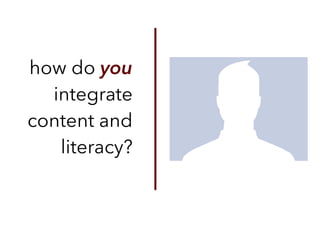 how do you
integrate
content and
literacy?
 