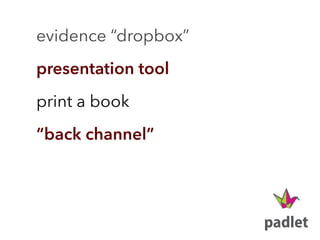 evidence “dropbox”
presentation tool
print a book
“back channel”
 