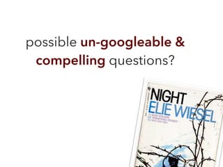 possible un-googleable &
compelling questions?
 