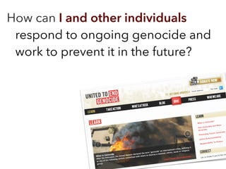 How can I and other individuals
respond to ongoing genocide and
work to prevent it in the future?
 