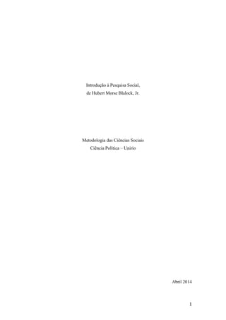 1
Introdução à Pesquisa Social,
de Hubert Morse Blalock, Jr.
Metodologia das Ciências Sociais
Ciência Política – Unirio
Abril 2014
 