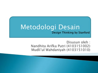 Metodologi Desain
Disusun oleh :
Nandhita Arifka Putri (4103151002)
Mudli’ul Wahdaniyah (4103151010)
 
