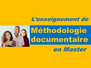 L’enseignement de

Méthodologie
documentaire
      en Master

               1
 
