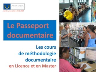 Année universitaire 2011-2012




     Le Passeport
     documentaire
                            Les cours
                     de méthodologie
                        documentaire
1      en Licence et en Master
 