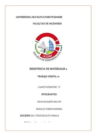 CUARTO SEMESTRE “A"
INTEGRANTES:
RIVAS BAZURTO KELVIN
ROSALES TORRES ROMMEL
Salmerón López AndrésDOCENTE:ING.TONIOREALPE TOMALÁ
FECHA: 26 Denoviembredel 2013
FACULTAD DE INGENIERÍA
ESCUELA DE INGENIERÍA CIVIL
RESISTENCIA DE MATERIALES 2
TRABAJO GRUPAL #1
Tema: TEOREMA DE CASTIGLIANO
UNIVERSIDADLAICAELOYALFARODEMANABI
 