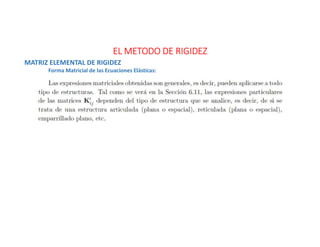 EL METODO DE RIGIDEZ
MATRIZ ELEMENTAL DE RIGIDEZ
Forma Matricial de las Ecuaciones Elásticas:
 