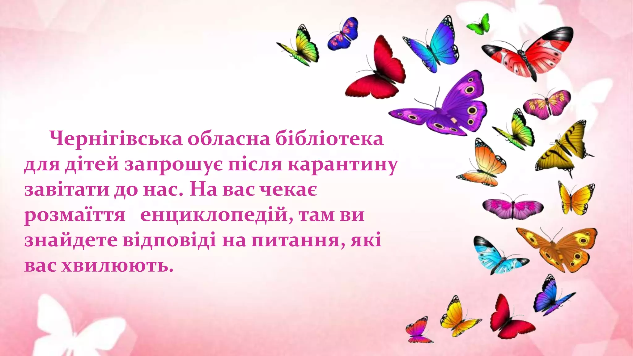 Чернігівська обласна бібліотека
для дітей запрошує після карантину
завітати до нас. На вас чекає
розмаїття енциклопедій, там ви
знайдете відповіді на питання, які
вас хвилюють.
 
