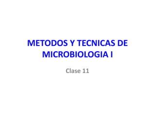 METODOS Y TECNICAS DE
MICROBIOLOGIA I
Clase 11
 