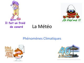 La Météo

Phénomènes Climatiques
 