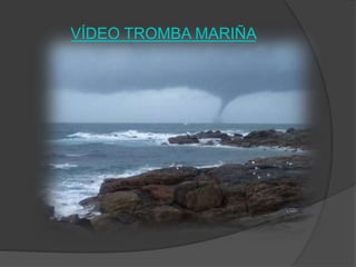 VÍDEO TROMBA MARIÑA
 