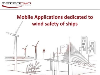 Mobile Applications dedicated to
wind safety of ships
 