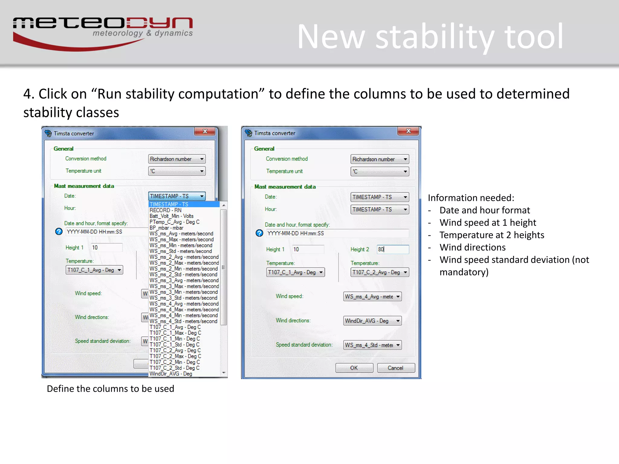 New stability tool
4. Click on “Run stability computation” to define the columns to be used to determined
stability classes

Information needed:
- Date and hour format
- Wind speed at 1 height
- Temperature at 2 heights
- Wind directions
- Wind speed standard deviation (not
mandatory)

Define the columns to be used

 