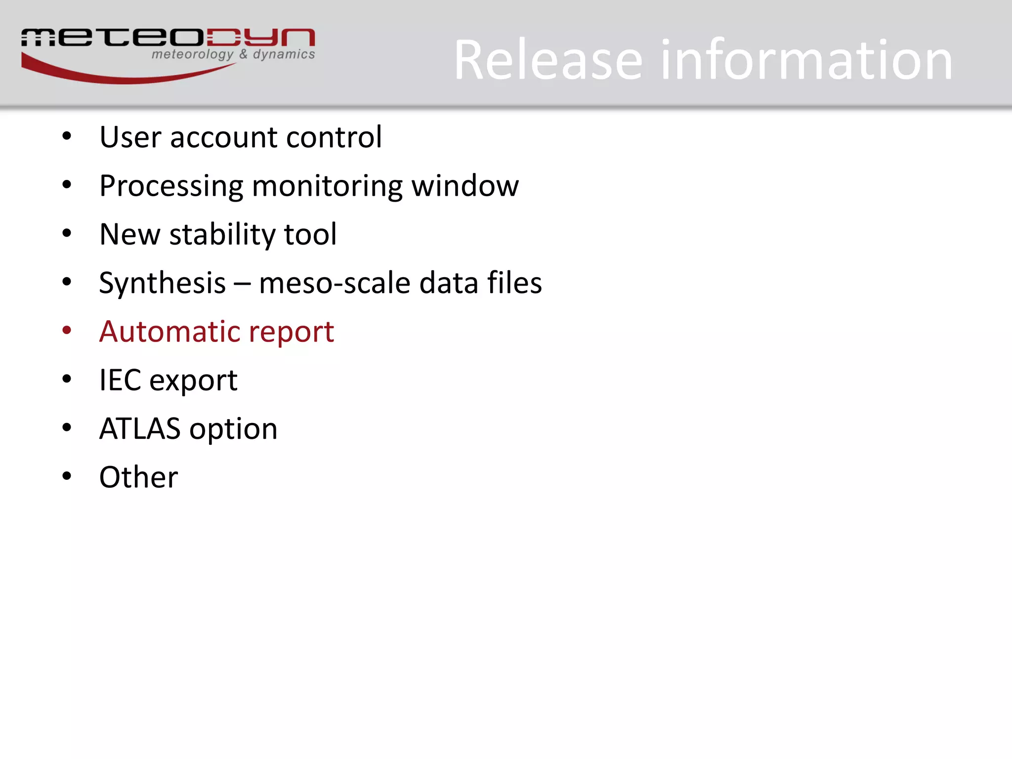 Release information
•
•
•
•
•
•
•
•

User account control
Processing monitoring window
New stability tool
Synthesis – meso-scale data files
Automatic report
IEC export
ATLAS option
Other

 