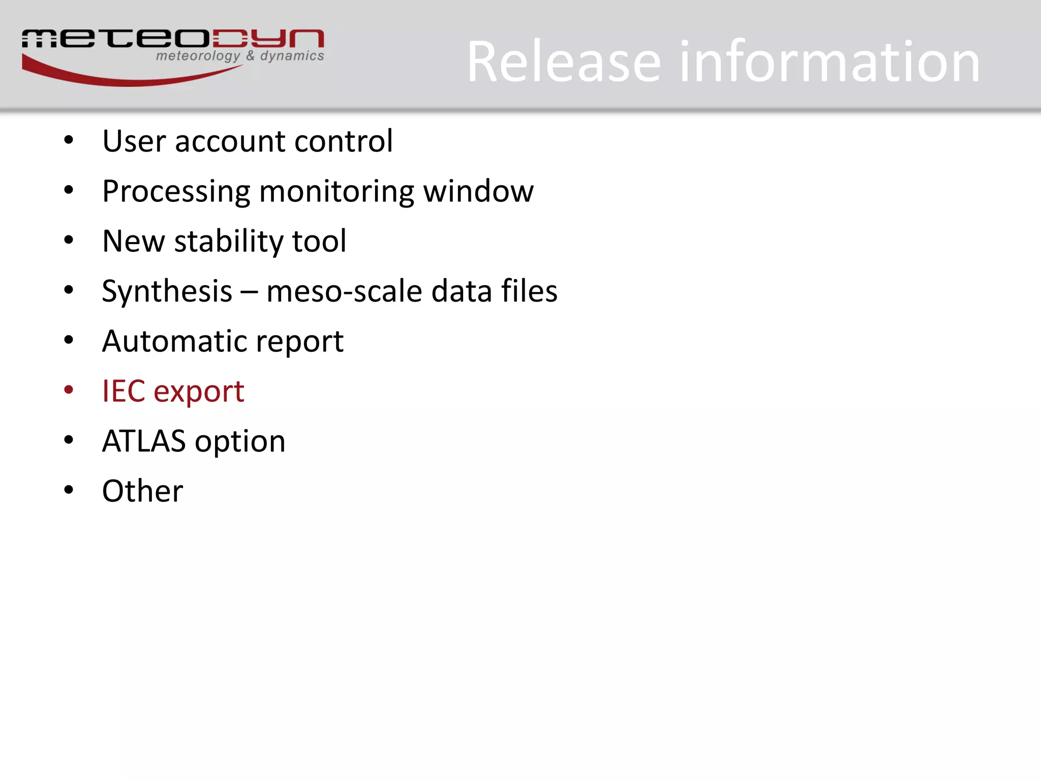 Release information
•
•
•
•
•
•
•
•

User account control
Processing monitoring window
New stability tool
Synthesis – meso-scale data files
Automatic report
IEC export
ATLAS option
Other

 