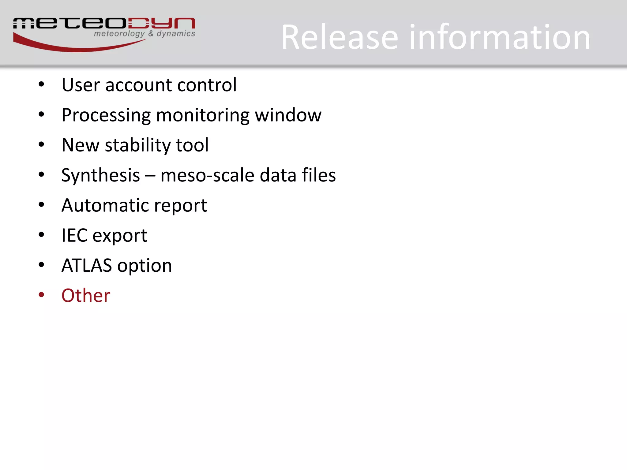 Release information
•
•
•
•
•
•
•
•

User account control
Processing monitoring window
New stability tool
Synthesis – meso-scale data files
Automatic report
IEC export
ATLAS option
Other

 