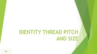 IDENTITY THREAD PITCH
AND SIZE
WN
 