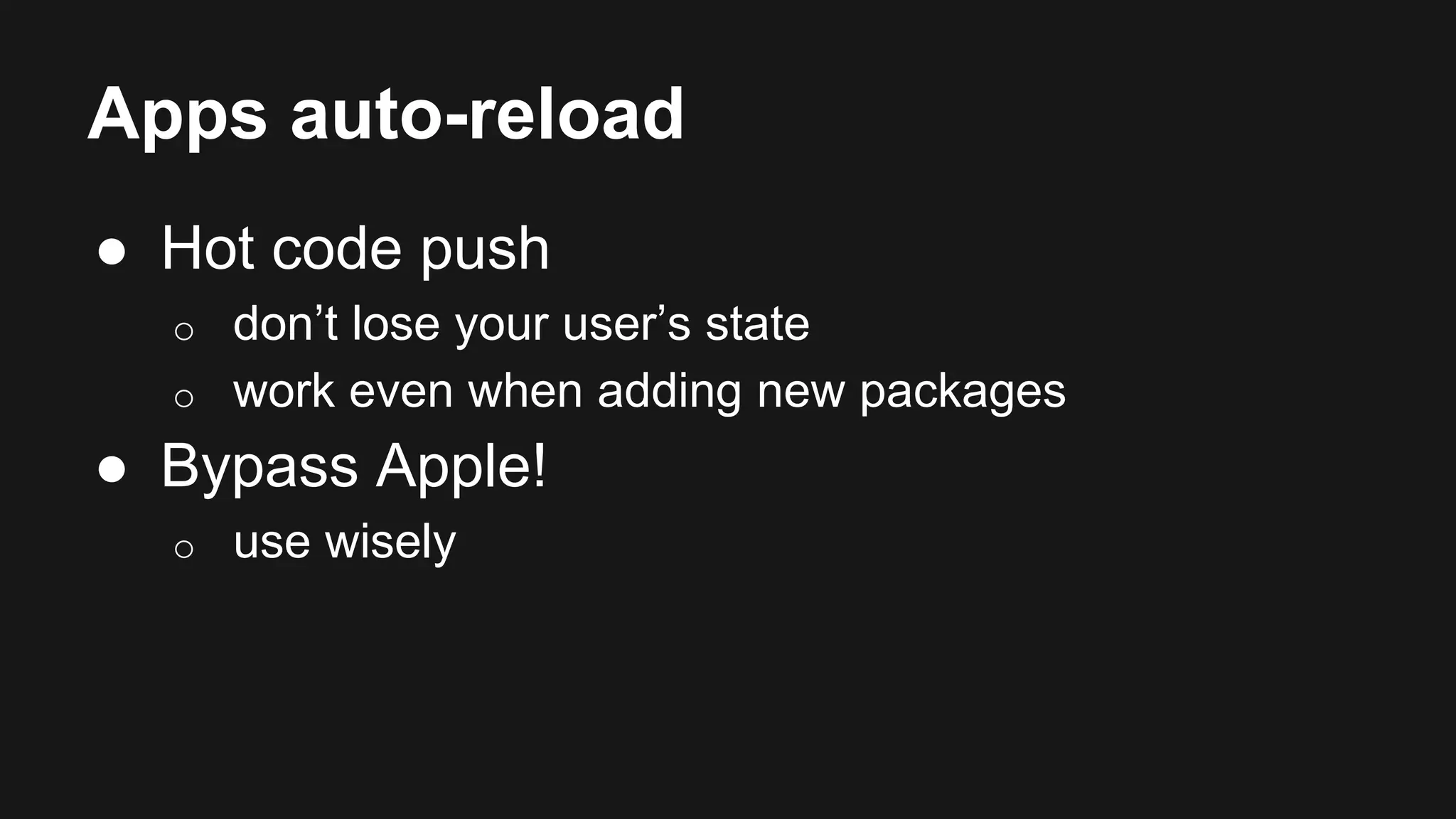 Apps auto-reload 
● Hot code push 
o don’t lose your user’s state 
o work even when adding new packages 
● Bypass Apple! 
o use wisely 
 