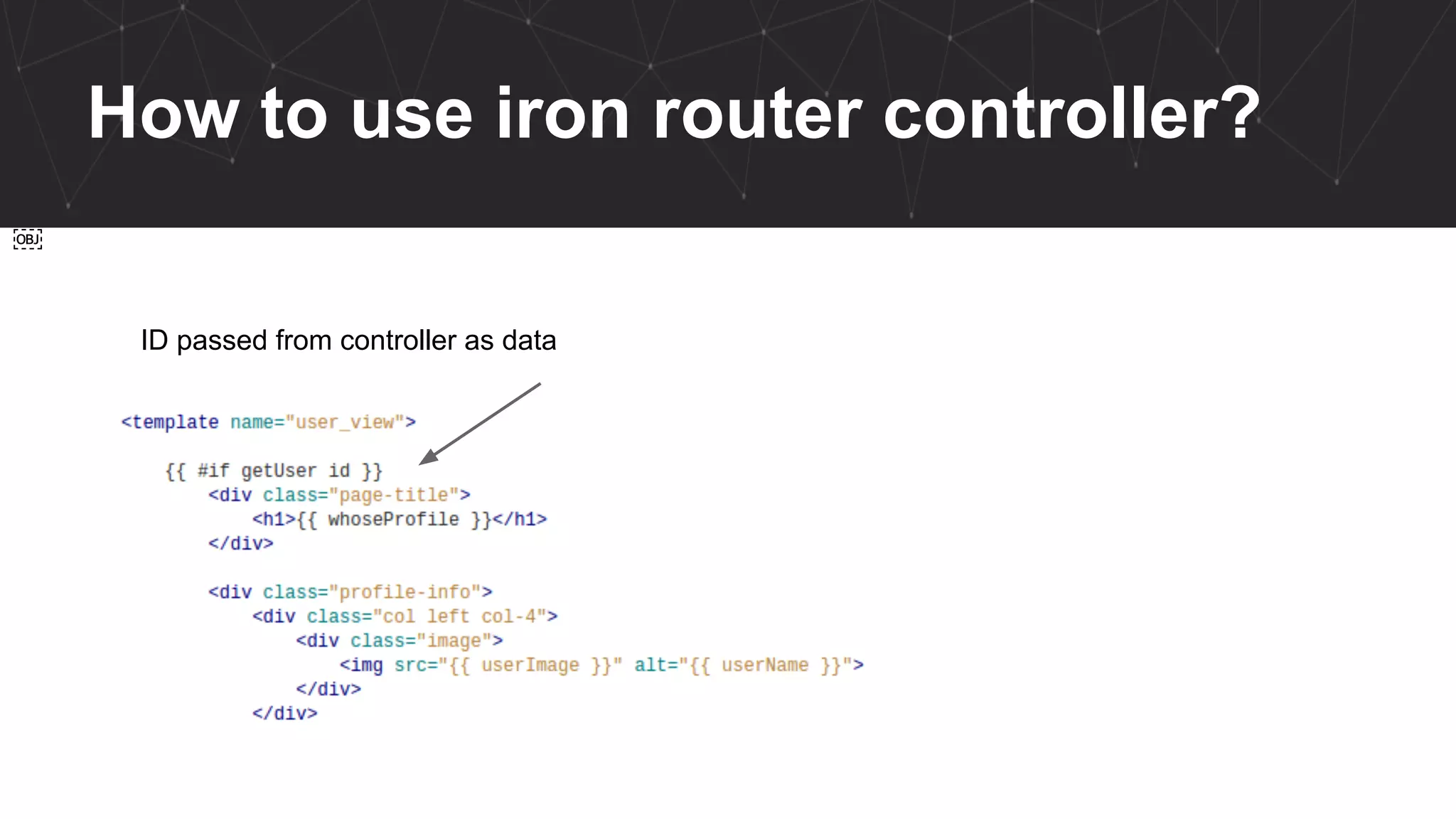 How to use iron router controller?
ID passed from controller as data
￼
 