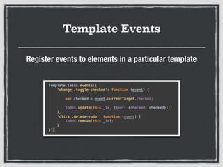 Template Events
Register events to elements in a particular template
 
