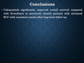 Conclusions
• Cabozantinib significantly improved overall survival compared
with Everolimus in previously treated patients with advanced
RCC with consistent results after long-term follow-up.
 