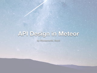 API Design in Meteor
by @lukasvan3l, @q42
 