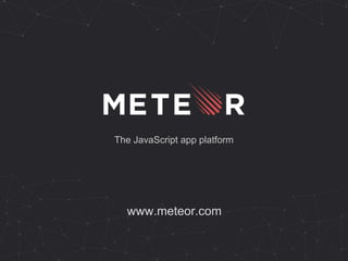 The JavaScript app platform
www.meteor.com
 