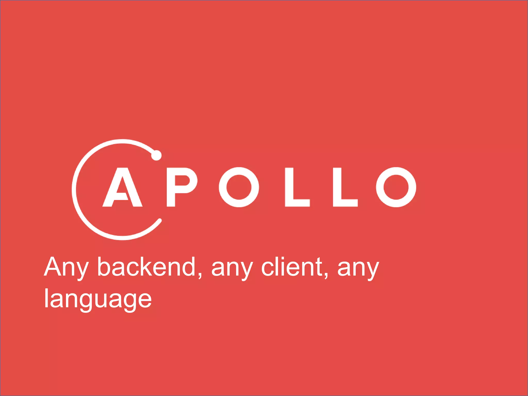 Any backend, any client, any
language
 