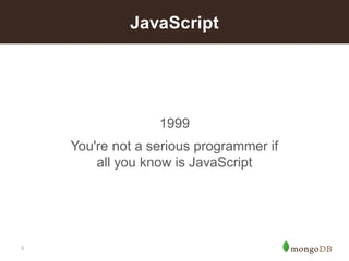 3 
1999 
You're not a serious programmer ifall you know is JavaScript 
JavaScript  