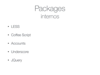 Packages
internos
• LESS
• Coffee Script
• Accounts
• Underscore
• JQuery
 