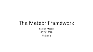 The Meteor Framework
Damien Magoni
2015/12/11
Version 1
 